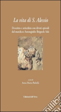 La vita di S. Alessio. Descritta e arricchita con divoti episodi dal marchese Antongiulio Brignole Sale libro di Pedullà A. M. (cur.)