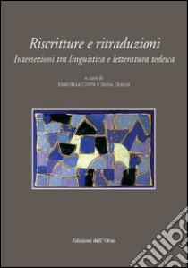 Riscritture e ritraduzioni. Intersezioni tra linguistica e letteratura tedesca. Ediz. multilingue libro di Costa M. (cur.); Ulrich S. (cur.)