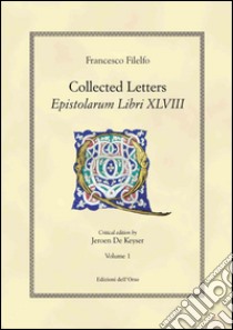 Collected letters. Epistolarium libri XLVIII. Ediz. multilingue. Vol. 1 libro di Filelfo Francesco; De Keyser J. (cur.)