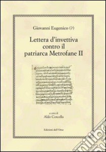 Giovanni Eugenico (?). Lettera d'invettiva contro il patriarca Metrofane II. Ediz. multilingue libro di Eugenico Giovanni; Corcella A. (cur.)