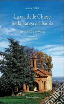 La via delle chiese nella Langa del Barolo. Spiritualità e ambiente libro di Pedron Mauro; Dall'Olio S. (cur.)