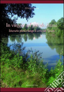 In viaggio sul grande fiume. Itinerario poetico lungo il corso del Tanaro libro di Monza Alberto