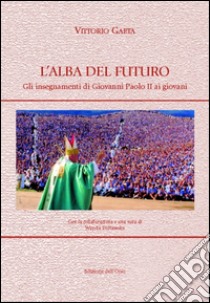 L'alba del futuro. Gli insegnamenti di Giovanni Paolo II ai giovani libro di Gaeta Vittorio