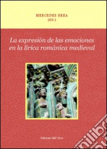 La expresión de las emociones en la lírica románica medieval libro di Brea Mercedes