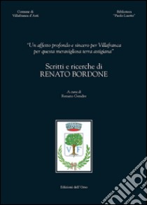 «Un affetto profondo e sincero per Villafranca per questa meravigliosa terra astigiana». Scritti e ricerche di Renato Bordone libro di Gendre R. (cur.)