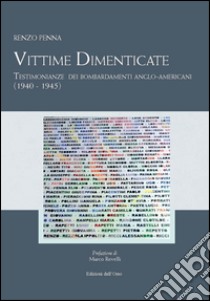 Vittime dimenticate. Testimonianze dei bombardamenti anglo-americani (1940-1945) libro di Penna Renzo