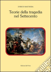 Teorie della tragedia nel Settecento libro di Mattioda Enrico