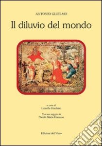 Il diluvio del mondo libro di Glielmo Antonio; Giachino L. (cur.)