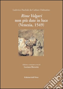 Rime volgari non più date alla luce (Venezia, 1549) libro di Pasquali Ludovico; Borsetto L. (cur.)