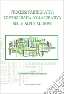 Processi partecipativi ed etnografia collaborativa nelle Alpi e altrove libro di Porcellana V. (cur.); Stefani S. (cur.)