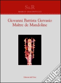 Giovanni Battista Gervasio. Maître de mandoline. Ediz. bilingue libro di Giacintucci Marco