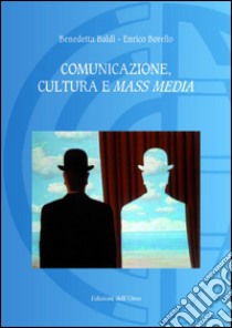 Comunicazione, cultura e mass media libro di Baldi Benedetta; Borello Enrico