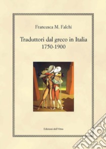 Traduttori dal greco in Italia 1750-1900 libro di Falchi Francesca M.