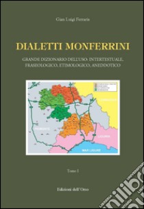 Dialetti monferrini. Grande dizionario dell'uso: intertestuale, fraseologico, etimologico, aneddotico libro di Ferraris Gian Luigi