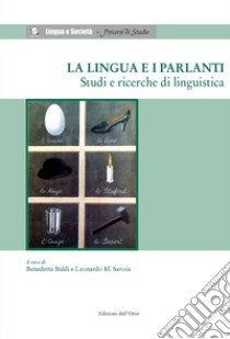 La lingua e i parlanti. Studi e ricerche di linguistica. Ediz. italiana e inglese libro di Baldi B. (cur.); Savoia L. M. (cur.)
