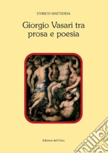 Giorgio Vasari tra prosa e poesia libro di Mattioda Enrico