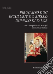 Piruç myò doç inculurit e o biello dumnlo di valor. Per l'interpretazione della più antica lirica friulana libro di Melani Silvio