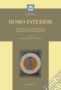 Homo interior. Presenze dell'anima nelle letterature del medioevo. Ediz. bilingue libro di Mosetti Casaretto Francesco