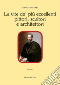 Le vite de' più eccellenti pittori, scultori e architettori. Ediz. critica libro di Vasari Giorgio; Mattioda E. (cur.)