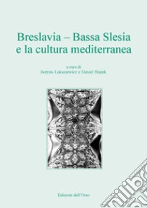 Breslavia. Bassa Slesia e la cultura mediterranea. Ediz. italiana e polacca libro di Lukaszewicz J. (cur.); Slapek D. (cur.)