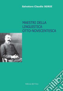 Maestri della linguistica otto-novecentesca libro di Sgroi Salvatore Claudio