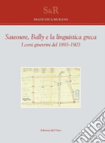 Saussure, Bally e la linguistica greca. I corsi ginevrini del 1893-1903. Ediz. critica libro di Murano Francesca