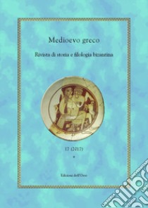 Medioevo greco. Rivista di storia e filologia bizantina. Ediz. italiana, francese e greca (2017). Vol. 17 libro di Maltese E. (cur.); Silvano L. (cur.)