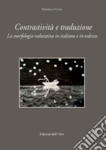 Contrastività e traduzione. La morfologia valutativa in italiano e tedesco. Ediz. italiana e tedesca libro di Costa Marcella