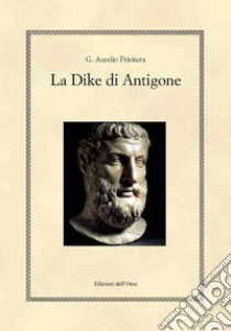 La Dike di Antigone. Testo italiano e greco. Ediz. bilingue libro di Privitera G. Aurelio