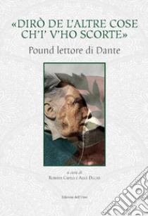 «Dirò de l'altre cose ch'io v'ho scorte». Pound lettore di Dante. Ediz. critica libro di Capelli R. (cur.); Ducati A. (cur.)