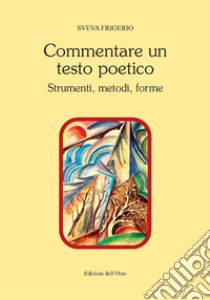 Commentare un testo poetico. Strumenti, metodi, forme libro di Frigerio S.