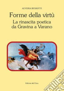 Forme della virtù. La rinascita poetica da Gravina a Varano libro di Bussotti A.