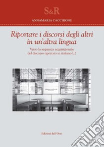 Riportare i discorsi degli altri in un'altra lingua. Verso la sequenza acquisizionale del discorso riportato in italiano L2 libro di Cacchione Annamaria