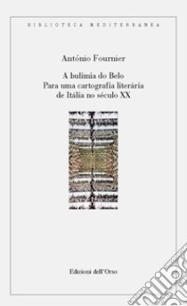 A bulimia do belo. Para una cartografia literária de Itália no século XX. Ediz. portoghese e italiana libro di Fournier António