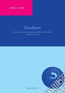 Enechyron. Economia, società e garanzia mobiliare del credito nell'Atene classica. Ediz. critica libro di Colorio Andrea