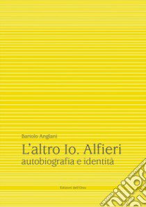 L'altro io. Alfieri. Autobiografia e identità libro di Anglani Bartolo