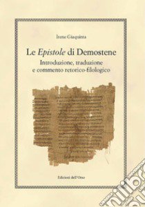 Le epistole di Demostene. Introduzione, traduzione e commento retorico-filologico libro di Giaquinta Irene