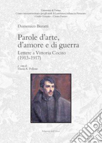 Parole d'arte, d'amore e di guerra. Lettere a Vittoria Cocito (1913-1917). Ediz. critica libro di Buratti Domenico; Pollone E. A. (cur.)