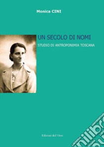 Un secolo di nomi. Studio di antroponimia toscana. Ediz. critica libro di Cini Monica