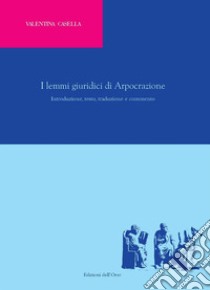 I lemmi giuridici di Arpocrazione. Introduzione, testo, traduzione e commento. Ediz. critica libro di Casella Valentina