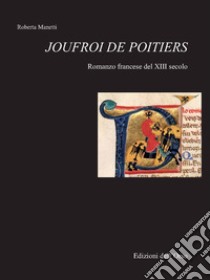 Joufroi de Poitiers. Romanzo francese del XIII secolo. Ediz. critica libro di Manetti Roberta