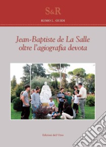 Jean-Baptiste de La Salle oltre l'agiografia devota. Ediz. illustrata libro di Guidi Remo L.