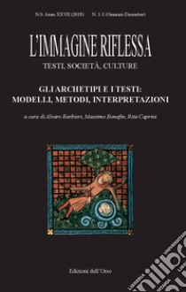 L'immagine riflessa. Testi, società, culture (2018). Ediz. critica. Vol. 1-2: Gli archetipi e i testi: modelli, metodi, interpretazioni libro di Barbieri A. (cur.); Bonafin M. (cur.); Caprini R. (cur.)