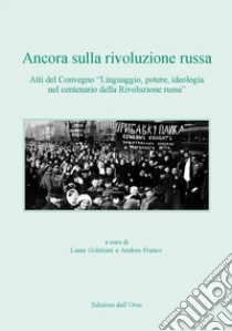 Ancora sulla rivoluzione russa. Atti del convegno «Linguaggio, potere, ideologia nel centenario della rivoluzione russa». Ediz. critica libro di Goletiani L. (cur.); Franco A. (cur.)