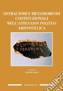 Ostracismi e metamorfosi costituzionali nell'athenaion politeia aristotelica. Ediz. italiana e inglese libro di Vanotti G. (cur.)