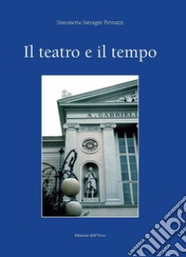 Il teatro e il tempo. Ediz. critica libro di Satragni Petruzzi Simonetta