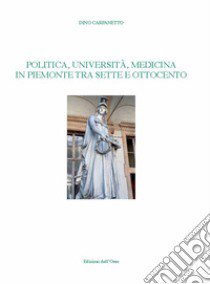 Politica, università, medicina in Piemonte tra Sette e Ottocento. Ediz. critica libro di Carpanetto Dino