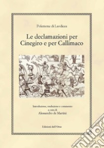 Le declamazioni per Cinegiro e per Callimaco. Ediz. critica libro di Polemone Di Laodicea; De Martini A. (cur.)