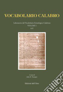 Vocabolario calabro. Laboratorio del vocabolario etimologico calabrese. Ediz. critica. Vol. 1: A-E libro di Trumper J. B. (cur.)