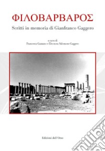 Philobarbaros. Scritti in memoria di Gianfranco Gaggero. Ediz. critica libro di Gazzano F. (cur.); Gaggero E. (cur.)